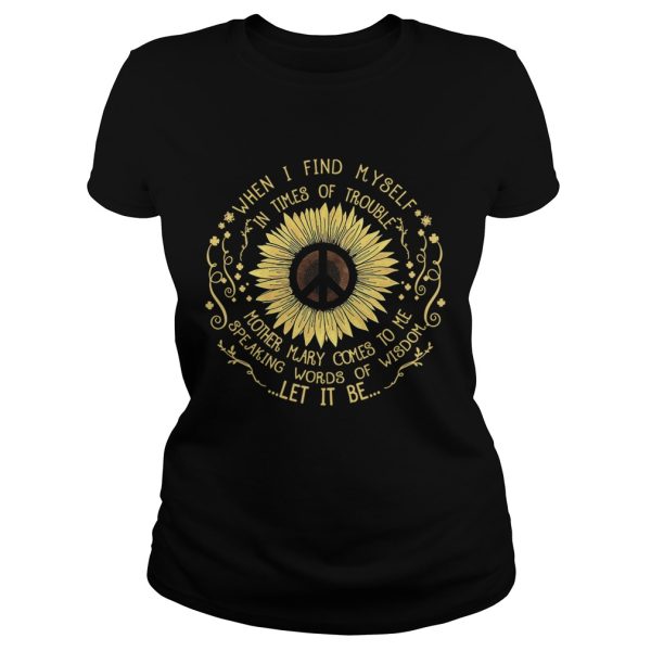 Hippie sunflower when I find myself in times of trouble mother Mary comes to me speaking words of wisdom let it be shirt