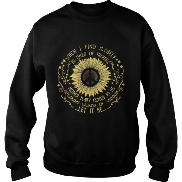 Hippie sunflower when I find myself in times of trouble mother Mary comes to me speaking words of wisdom let it be shirt