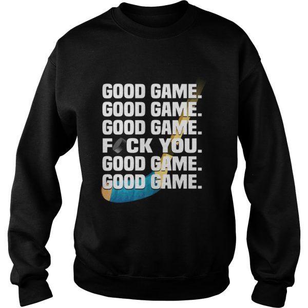 Hockey good game fuck you shirt