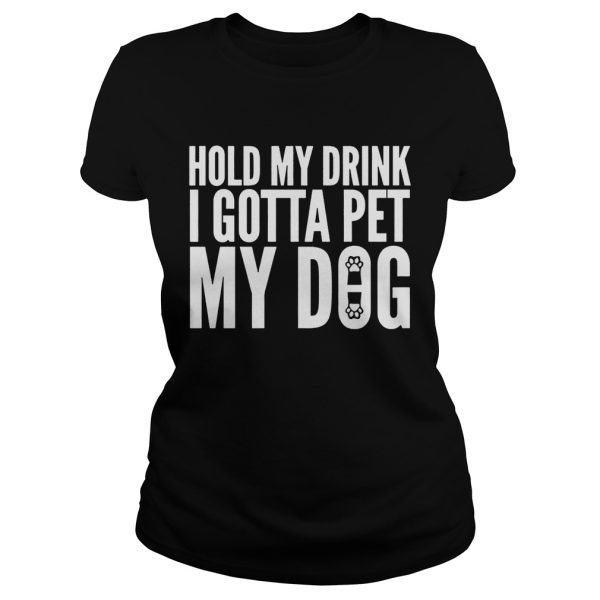 Hold My Drink I Gotta Pet My Dog Unisex shirt