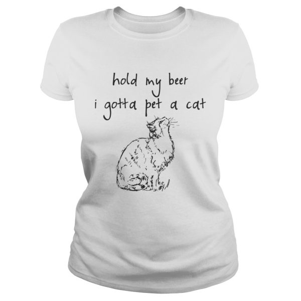 Hold my beer I gotta pet a cat shirt