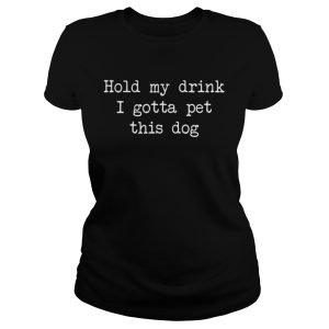 Hold my drink I gotta per this dog shirt 1