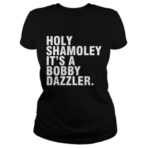 Holy Shamoley it’s a Bobby Dazzler shirt 1 Holy Shamoley it's a Bobby Dazzler shirt 2
