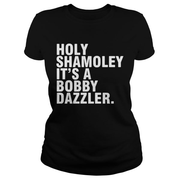 Holy Shamoley it’s a Bobby Dazzler shirt