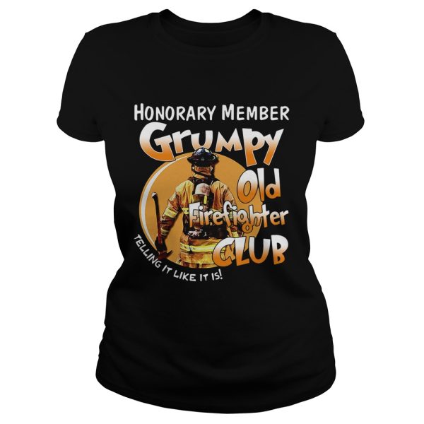 Honorary member grumpy old firefighter club telling it like it is shirt