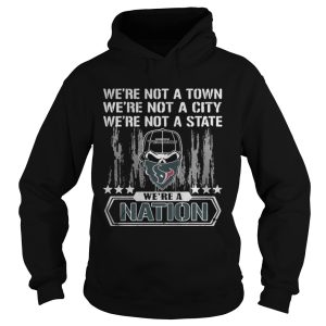 Houston Texans Were not a Town were not a City were not a State shirt 1