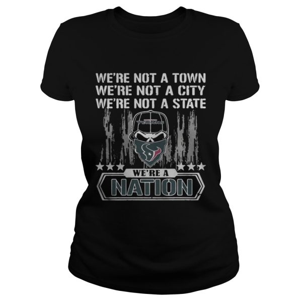 Houston Texans Were not a Town were not a City were not a State shirt