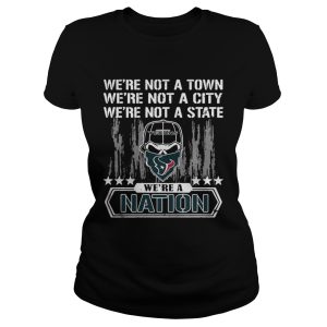 Houston Texans Were not a Town were not a City were not a State shirts 2