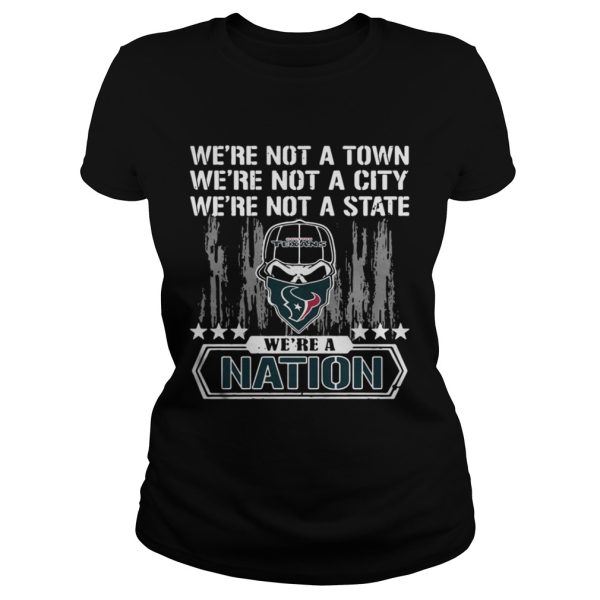 Houston Texans Were not a Town were not a City were not a State shirts