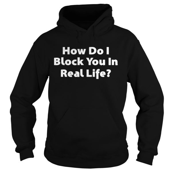 How do i block you in real life shirt