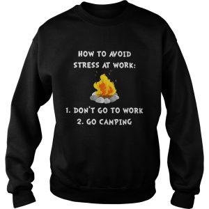 How to avoid stress at work don't go to work go camping shirt 3