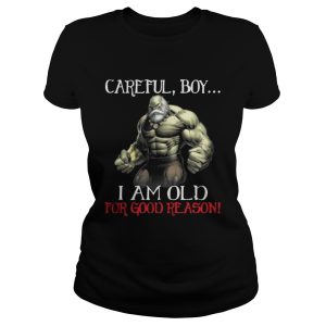 Hulk Careful Boy I Am Old For Good Reason Shirt 2