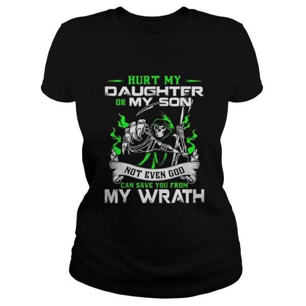 Hurt my daughter or my son not even god can save you from my wrath shirt