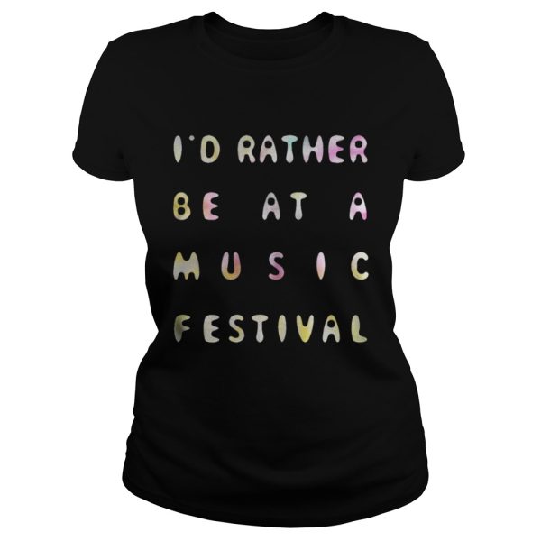 I’d Rather Be At A Music Festival Shirt