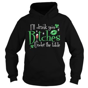 I'll drink you bitches under the table shirt 2