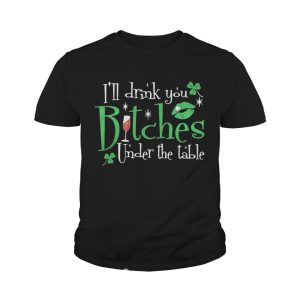 I'll drink you bitches under the table shirt 4