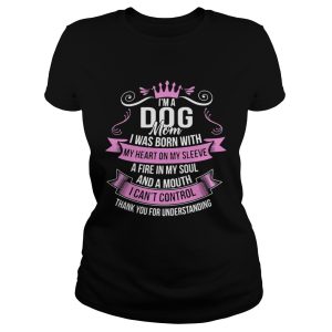 I'm A Dog Mom I Was Born With A Fire In My Soul And A Mouth Shirt 1