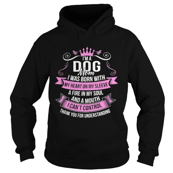 I’m A Dog Mom I Was Born With A Fire In My Soul And A Mouth Shirt