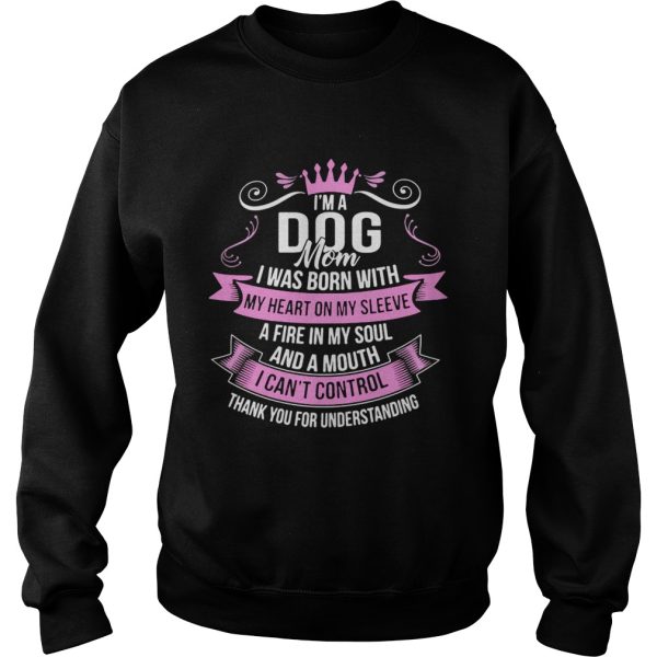 I’m A Dog Mom I Was Born With A Fire In My Soul And A Mouth Shirt