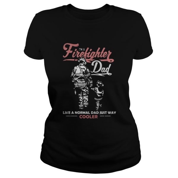 I’m A Firefighter Dad Like A Normal Dad Just Way Cooler Shirt