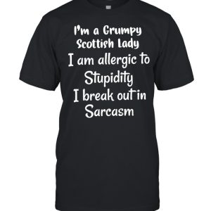 I’m A Grumpy Scottish Lady I Am Allergic To Stupidity I Break Out In Sarcasm T-shirt