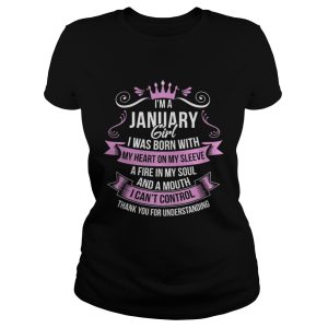 I'm A January Girl iwas Born with My Heart on My Sleeve A Fire in My Soul and A Mouth I Can't Control Shirt 2