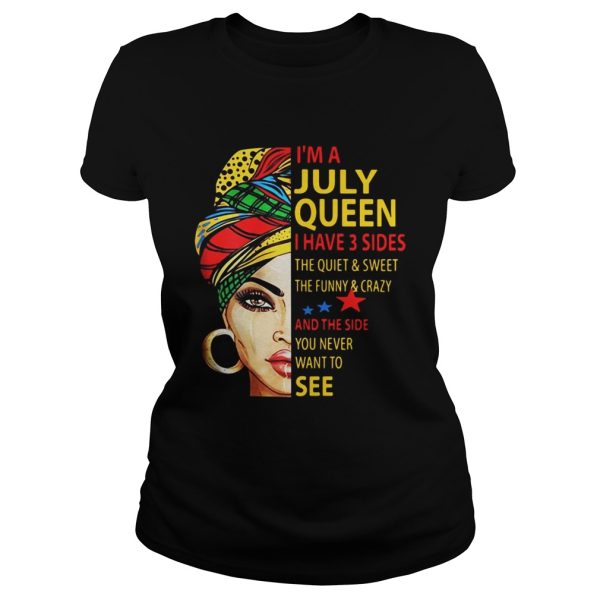 I’m A July Queen I Have 3 Sides The Quiet And Sweet The Funny And Crazy Shirt