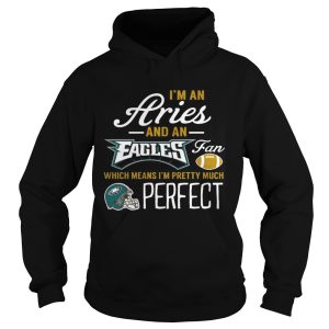I'm An Aries An Eagles Fan And I'm Pretty Much Perfect Shirt 1