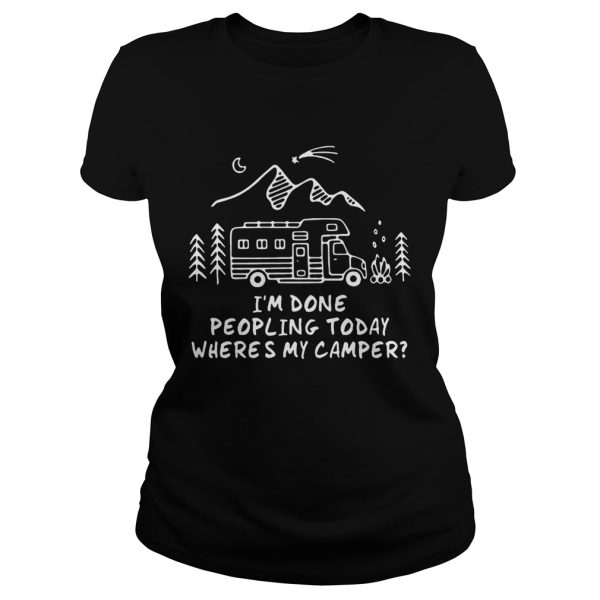 I’m Done Peopling Today Where’s My Camper shirts