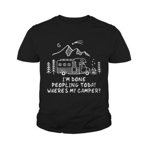 I'm Done Peopling Today Where's My Camper shirts 4