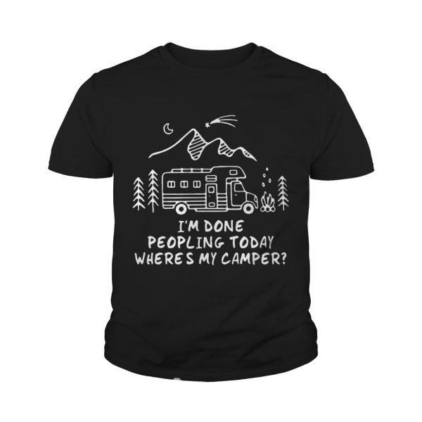 I’m Done Peopling Today Where’s My Camper shirts