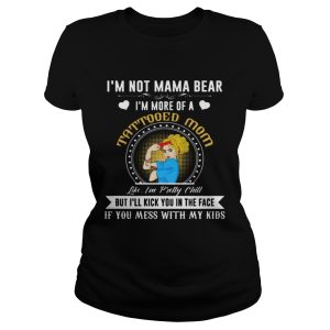 I'm Not A Mama Bear I'm More Of A Tattooed Mom T Shirt 1