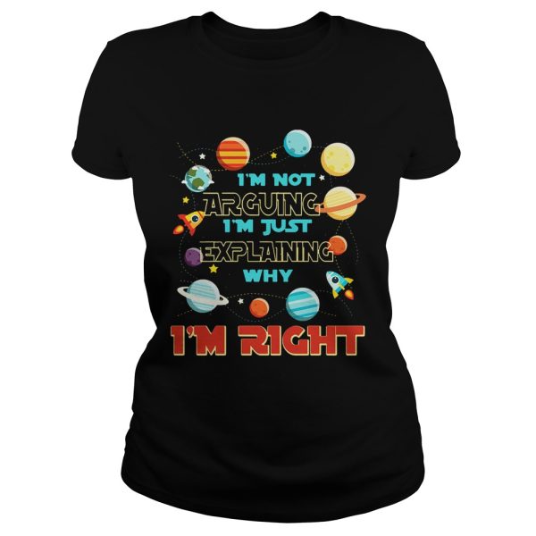 I’m Not Arguing Im Just Explaining Why Im Right T-Shirt