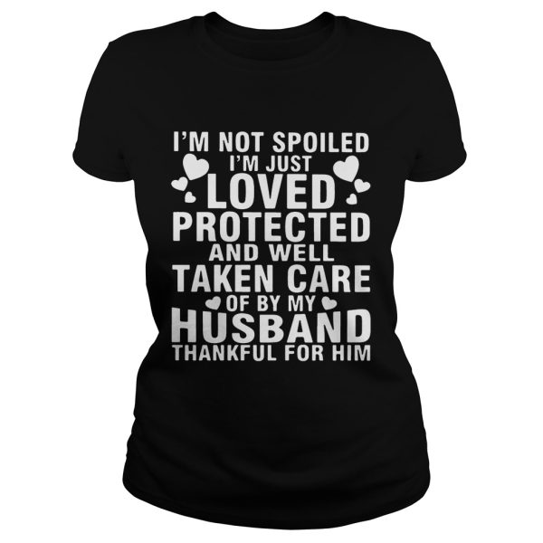 I’m Not Spoiled I’m Just Loved Protected And Well Taken Care Of By My Husband Thankful For Him Shirt