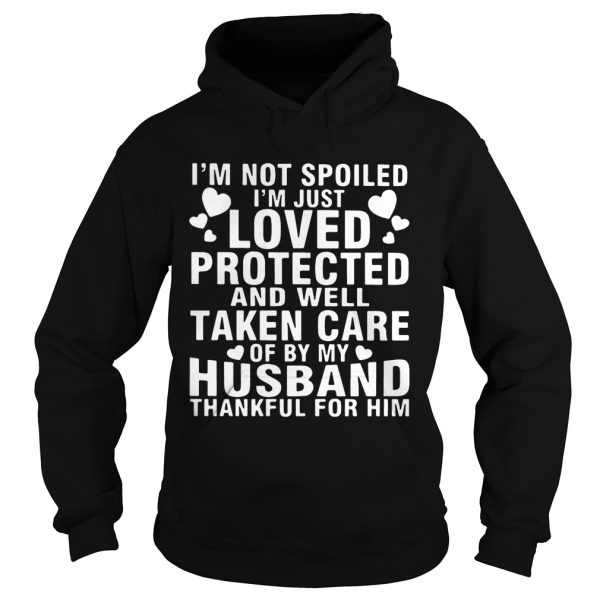 I’m Not Spoiled I’m Just Loved Protected And Well Taken Care Of By My Husband Thankful For Him Shirt