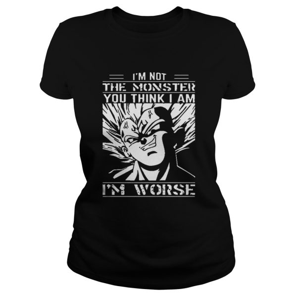 I’m Not The Monster You Think I Am I’m Worse Dragon balls Z T-Shirt