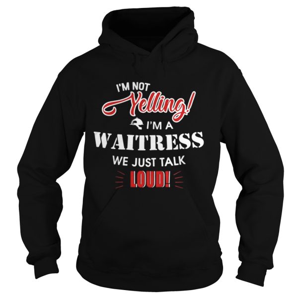 I’m Not Yelling I’m A Waitress We Just Talk Loud Shirt