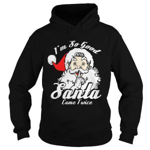 I'm So Good Santa Came Twice Funny Naughty Xmas T Shirt 1