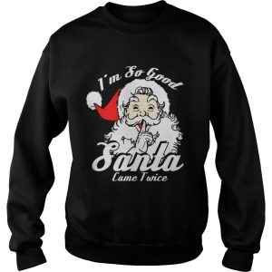 I’m So Good Santa Came Twice Funny Naughty Xmas T-Shirt 2 I'm So Good Santa Came Twice Funny Naughty Xmas T Shirt 3