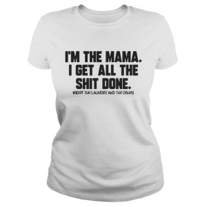 I'm The Mama I Get All The Shit Done Except The Laundry And The Dishes Shirt 2