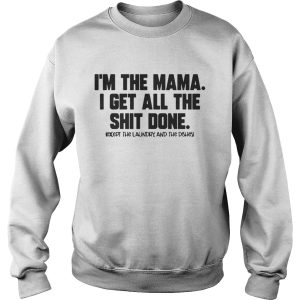 I'm The Mama I Get All The Shit Done Except The Laundry And The Dishes Shirt 3