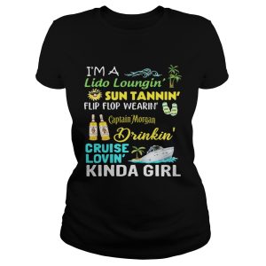 I'm a Lido Loungin' sun tannin' flip flop wearin' Captain Morgan drinkin' cruise lovin' kinda girl T Shirt 1