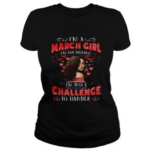 I'm a March Girl I'm Not Trouble Birthday Gift Shirt 1