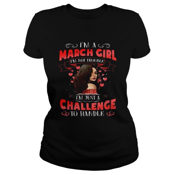 I’m a March Girl I’m Not Trouble Birthday Gift Shirt