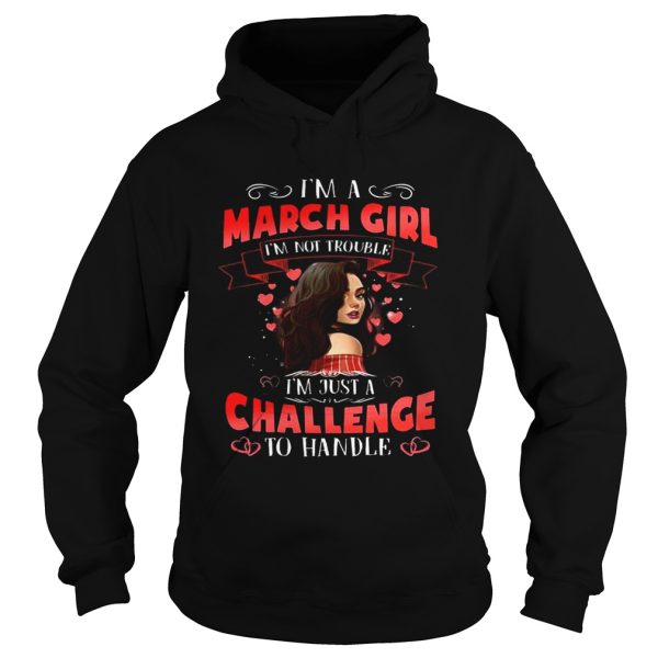 I’m a March Girl I’m Not Trouble Birthday Gift Shirt