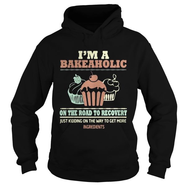 I’m a bakeaholic on the road to recovery shirt