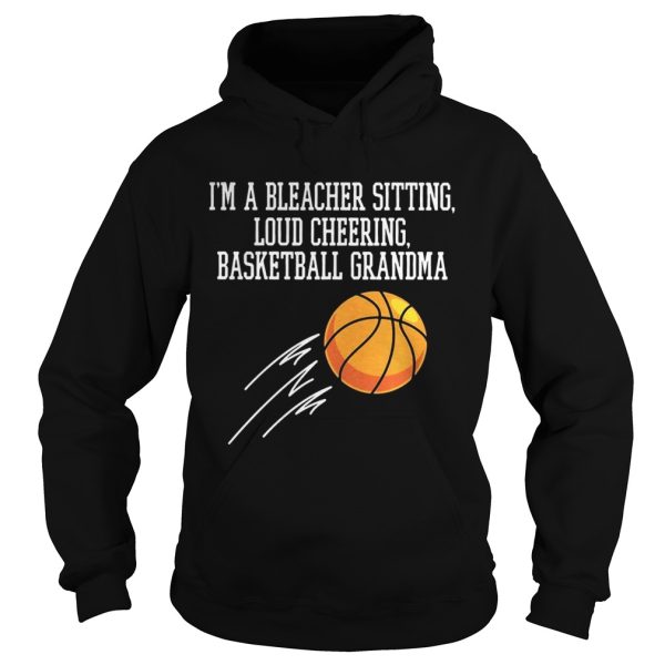 I’m a bleacher sitting loud cheering basketball grandma shirt