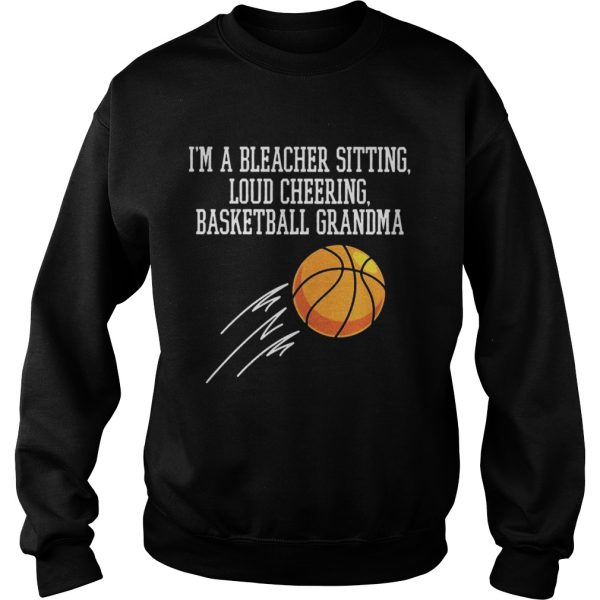 I’m a bleacher sitting loud cheering basketball grandma shirt