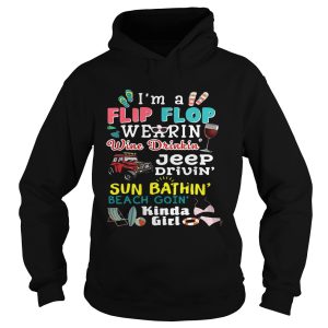 I’m a filp flop wearin’ wine drinkin’ jeep drivin’ sun bathin’ beach goin’ kinda girl shirt 1 I'm a filp flop wearin' wine drinkin' jeep drivin' sun bathin' beach goin' kinda girl shirt 2
