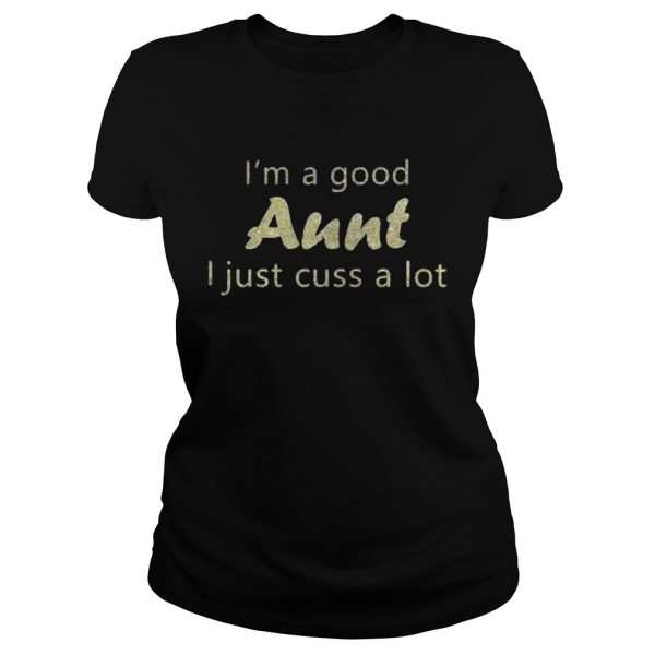 I’m a good Aunt I just cuss a lot glitter T-Shirt